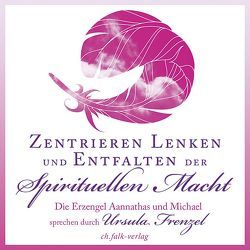 Zentrieren, Lenken und Entfalten der Spirituellen Macht von Erzengel Aannathas, Erzengel Michael, Frenzel,  Ursula