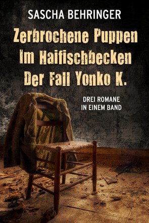 Zerbrochene Puppen / Im Haifischbecken /Der Fall Yonko K. – Drei Romane in einem Band von Behringer,  Sascha