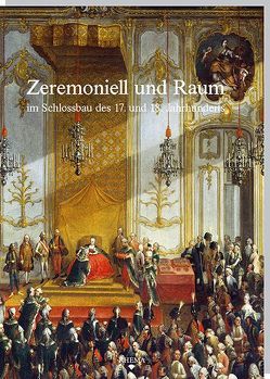 Zeremoniell und Raum im Schlossbau des 17. und 18. Jahrhunderts von Beck,  Marina, Graf,  Henriette, Guido,  Hinterkeuser, Jumpers,  Marc, Krems,  Eva-Bettina, Lorenz,  Hellmut, Mader-Kratky,  Anna, Pozsgai,  Martin, Satzinger,  Georg, Seeger,  Ulrike