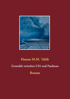 Zermahlt zwischen CIA und Pasdaran von Tabib,  Hassan M.M.