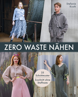 Zero Waste Nähen. 25 Schnittmuster – Zuschnitt ohne Stoffreste von Kroth,  Stefanie