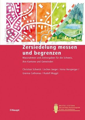 Zersiedelung messen und begrenzen von Cathomas,  Gierina, Hersperger,  Anna, Jaeger,  Jochen, Muggli,  Rudolf, Schwick,  Christian