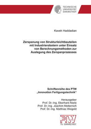 Zerspanung von Strukturleichtbauteilen mit Industrierobotern unter Einsatz von Berechnungsmethoden zur Auslegung des Zerspanprozesses von Haddadian,  Kaveh