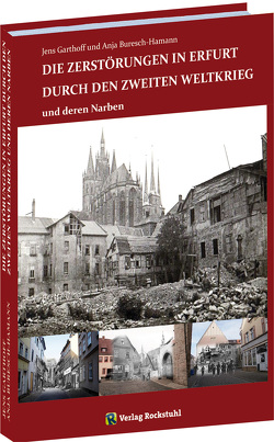 Zerstörungen von Erfurt durch den Zweiten Weltkrieg und deren Narben von Anja,  Buresch-Hamann, Jens,  Garthoff