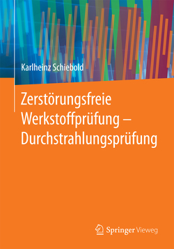 Zerstörungsfreie Werkstoffprüfung – Durchstrahlungsprüfung von Schiebold,  Karlheinz