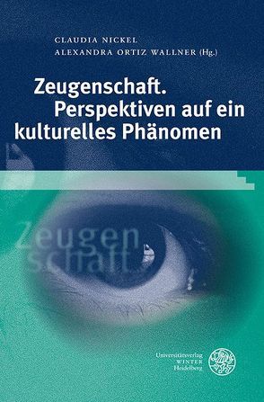 Zeugenschaft. Perspektiven auf ein kulturelles Phänomen von Nickel,  Claudia, Ortiz Wallner,  Alexandra