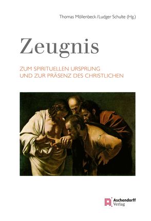 Zeugnis. Zum spirituellen Ursprung und zur Präsenz des Christlichen von Möllenbeck,  Thomas, Schulte,  Ludger