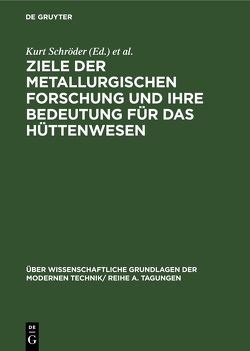 Ziele der metallurgischen Forschung und ihre Bedeutung für das Hüttenwesen von Schröder,  Kurt, Thilo,  Erich