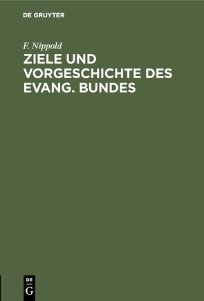 Ziele und Vorgeschichte des Evang. Bundes von Nippold,  F.