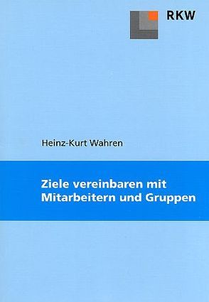 Ziele vereinbaren mit Mitarbeitern und Gruppen von Wahren,  Heinz K