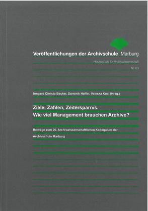 Ziele, Zahlen, Zeitersparnis. Wie viel Management brauchen Archive? von Becker,  Irmgard Christa, Haffer,  Dominik, Koal,  Valeska