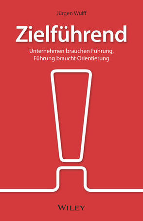 Zielführend: Unternehmen brauchen Führung, Führung braucht Orientierung von Wulff,  Jürgen
