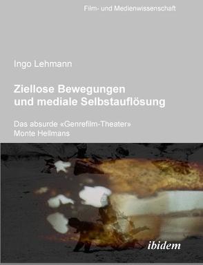 Ziellose Bewegungen und mediale Selbstauflösung – Das absurde ‚Genrefilm-Theater‘ Monte Hellmans von Lehmann,  Ingo, Schenk,  Irmbert, Wulff,  Hans-Jürgen