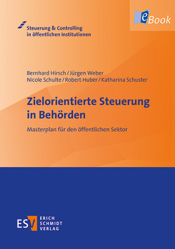 Zielorientierte Steuerung in Behörden von Hirsch,  Bernhard, Huber,  Robert, Schulte,  Nicole, Schuster,  Katharina, Weber,  Juergen