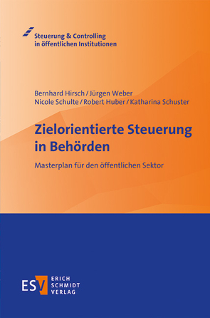 Zielorientierte Steuerung in Behörden von Hirsch,  Bernhard, Huber,  Robert, Schulte,  Nicole, Schuster,  Katharina, Weber,  Juergen