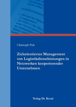 Zielorientiertes Management von Logistikdienstleistungen in Netzwerken kooperierender Unternehmen von Puls,  Christoph