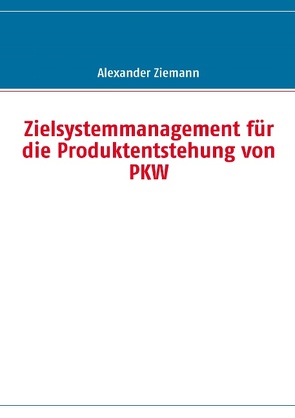 Zielsystemmanagement für die Produktentstehung von PKW von Ziemann,  Alexander