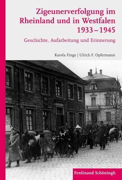 Zigeunerverfolgung im Rheinland und in Westfalen 1933-1945 von Breidenbach,  Armin, Fings,  Karola, Goch,  Stefan, John-Stucke,  Kirsten, Laue,  Christoph, Mehmel,  Astrid, Mühlhofer,  Stefan, Okroy,  Michael, Opfermann,  Ulrich Friedrich, Quandt,  Helen, Roth,  Thomas, Schwanicke,  Viola, von Lüpke-Schwarz,  Marc