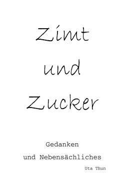 Zimt und Zucker Gedanken und Nebensächliches von Thun,  Uta