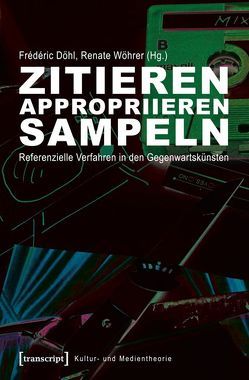 Zitieren, appropriieren, sampeln von Döhl,  Frédéric, Wöhrer,  Renate