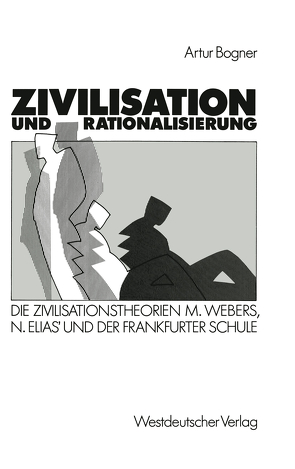 Zivilisation und Rationalisierung von Bogner,  Artur