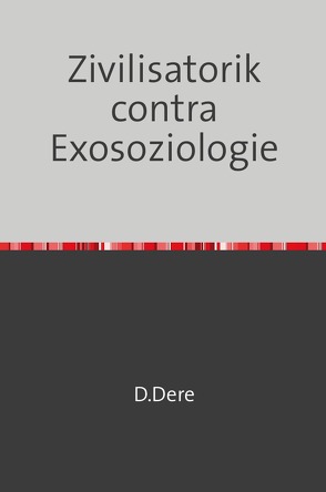 Zivilisatorik contra Exosoziologie von Dere,  D.