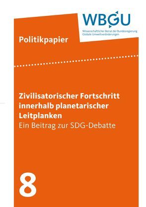 Zivilisatorischer Fortschritt innerhalb planetarischer Leitplanken – Ein Beitrag zur SDG-Debatte von Wissenschaftlicher Beirat der Bundesregierung Globale Umweltveränderungen,  WBGU