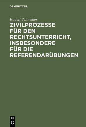 Zivilprozesse für den Rechtsunterricht, insbesondere für die Referendarübungen von Schneider,  Rudolf