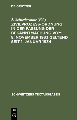 Zivilprozeßordnung in der Fassung der Bekanntmachung vom 8. November 1933 geltend seit 1. Januar 1934 von Schiedermair,  J.