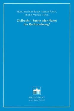 Zivilrecht – Sonne oder Planet der Rechtsordnung? von Bauer,  Hans J, Morlok,  Martin, Posch,  Martin