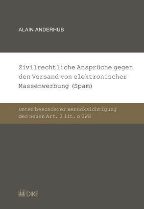 Zivilrechtliche Ansprüche gegen den Versand von elektronischer Massenwerbung (Spam) von Anderhub,  Alain