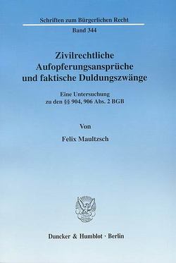 Zivilrechtliche Aufopferungsansprüche und faktische Duldungszwänge. von Maultzsch,  Felix