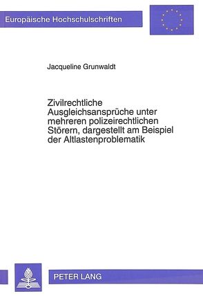 Zivilrechtliche Ausgleichsansprüche unter mehreren polizeirechtlichen Störern, dargestellt am Beispiel der Altlastenproblematik von Grunwaldt,  Jacqueline