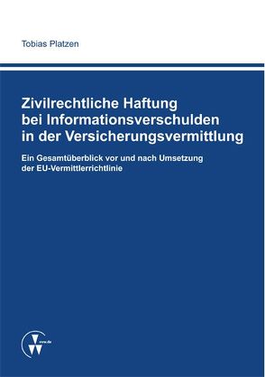 Zivilrechtliche Haftung bei Informationsverschulden in der Versicherungsvermittlung von Platzen,  Tobias