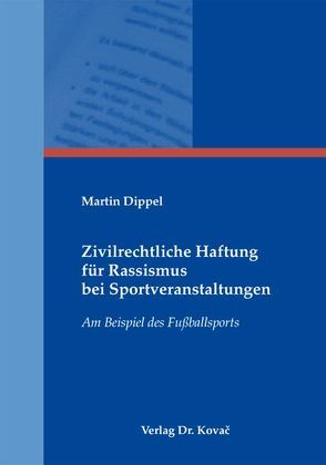 Zivilrechtliche Haftung für Rassismus bei Sportveranstaltungen von Dippel,  Martin