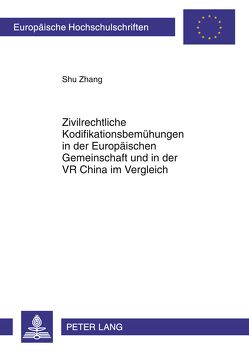 Zivilrechtliche Kodifikationsbemühungen in der Europäischen Gemeinschaft und in der VR China im Vergleich von Zhang,  Shu