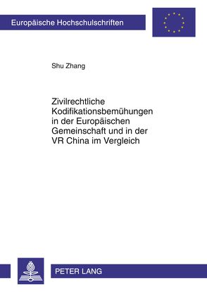 Zivilrechtliche Kodifikationsbemühungen in der Europäischen Gemeinschaft und in der VR China im Vergleich von Zhang,  Shu