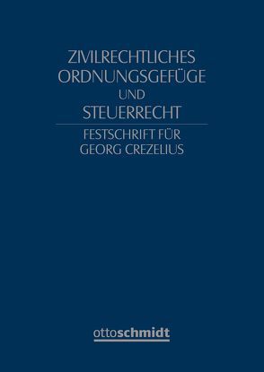 Zivilrechtliches Ordnungsgefüge und Steuerrecht – Festschrift für Georg Crezelius von Fischer,  Michael, Geck,  Reinhard, Haarmann,  Wilhelm