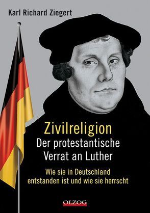 Zivilreligion – Der protestantische Verrat an Luther von Ziegert,  Karl Richard