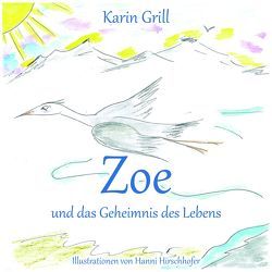 Zoe und das Geheimnis des Lebens von Grill,  Karin, Hirschhofer,  Hannelore