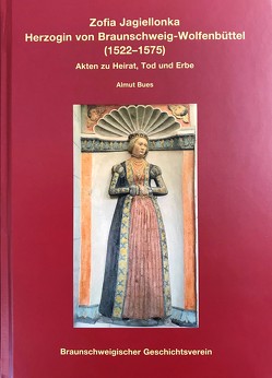 Zofia Jagiellonka Herzogin von Braunschweig-Wolfenbüttel (1522-1575) von Braunschweigischer Geschichtsverein e.V., Bues,  Almus