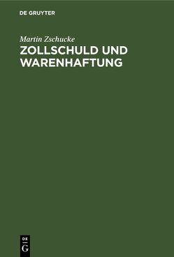 Zollschuld und Warenhaftung von Zschucke,  Martin