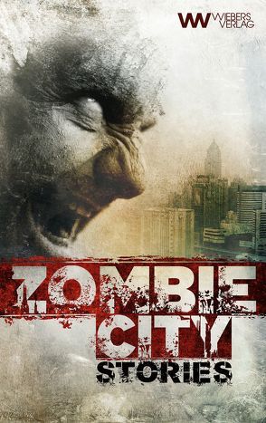 Zombie City Stories von Hofmann,  Kalle Max, Hofmann,  Will, Manning,  Kilian, Morus,  Xander, Ruggero,  Angela, Stetter,  Andreas