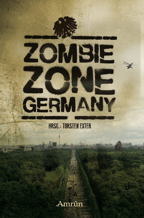 Zombie Zone Germany: Die Anthologie von Ahrens,  Britta, Braß,  Sebastian, Cremer,  Markus, Dante,  Chris, Dombrowski,  Fabian, Duller,  Lisbeth, Exter,  Torsten, Gmyrek,  Carolin, Günther,  Christian, Heidrich,  Marina, Huster,  Daniel, Karg,  Tom, Kreutzmann,  Felix, Leucht,  Eberhard, Longerich,  Sandra, Lorenz,  Joshua, Prüfer,  Jan-Christoph, Rys,  Alin, Schrapper,  Heike, Voss,  Vincent, Wanis,  Nora, Zegay,  Kerstin