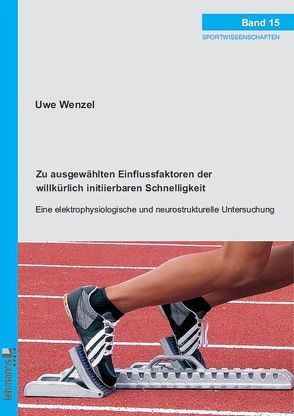 Zu ausgewählten Einflussfaktoren der willkürlich initiierbaren Schnelligkeit von Wenzel,  Uwe