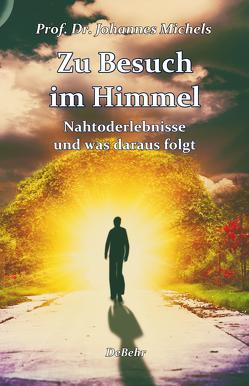 Zu Besuch im Himmel – Nahtoderlebnisse und was daraus folgt – Erweitere Neuausgabe von Prof. Dr. Michels,  Johannes