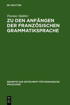 Zu den Anfängen der französischen Grammatiksprache von Städtler,  Thomas