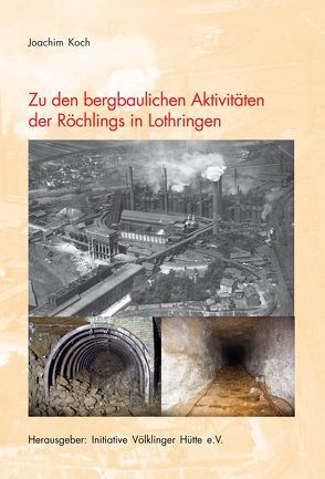 Zu den bergbaulichen Aktivitäten der Röchlings in Lothringen von Koch,  Joachim