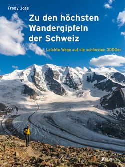 Zu den höchsten Wandergipfeln der Schweiz von Joss,  Fredy