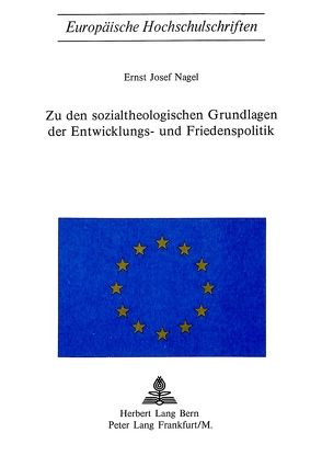 Zu den sozialtheologischen Grundlagen der Entwicklungs- und Friedenspolitik von Nagel,  Ernst Josef